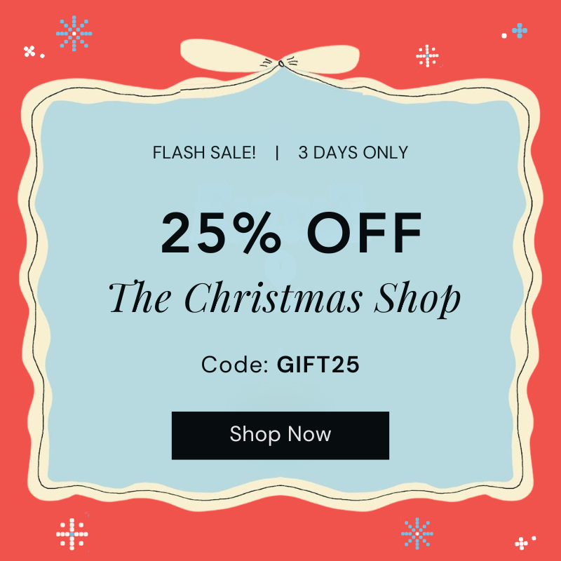 CHRISTMAS SHOP FLASH SALE 25% OFF THE CHRISTMAS COLLECTION WITH CODE: GIFT25